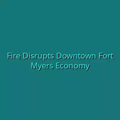 Fire Disrupts Downtown Fort Myers Economy